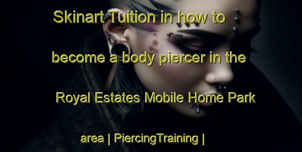 Skinart Tuition in how to become a body piercer in the Royal Estates Mobile Home Park area | PiercingTraining | PiercingClasses | SkinartTraining-United States